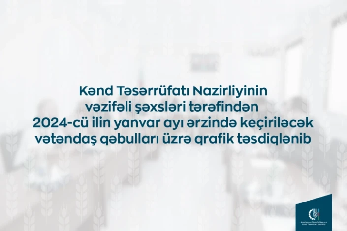 Kənd Təsərrüfatı Nazirliyinin vəzifəli şəxslərinin yanvarda bölgələrdə keçirəcəyi vətəndaş qəbullarının qrafiki təsdiqlənib